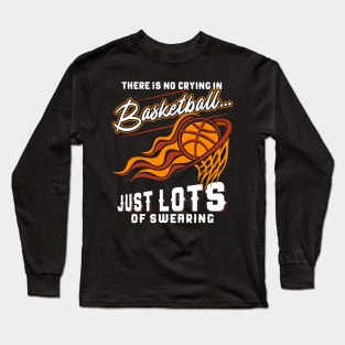 There Is No Crying In Basketball Just Lots Of Swearing Long Sleeve T-Shirt